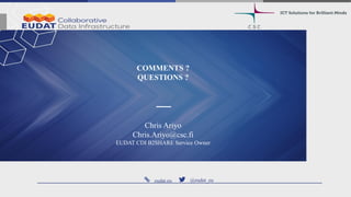 eudat.eu @eudat_eu
COMMENTS ?
QUESTIONS ?
Chris Ariyo
Chris.Ariyo@csc.fi
EUDAT CDI B2SHARE Service Owner
 