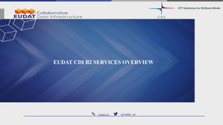 eudat.eu @eudat_eu
EUDAT CDI B2 SERVICES OVERVIEW
 