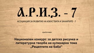 Национален конкурс за детска рисунка и
литературна творба на кулинарна тема
„Рецептите на баба”
представя
 