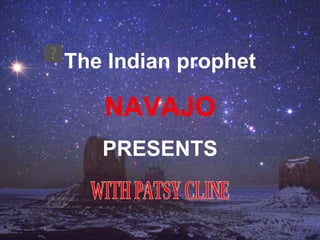 The Indian prophet NAVAJO PRESENTS WITH PATSY CLINE 