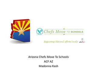 Arizona Chefs Move To Schools
           ACF AZ
        Madonna Kash
 