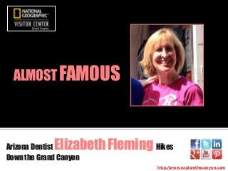 ALMOST FAMOUS

Elizabeth Fleming Hikes

Arizona Dentist
Down the Grand Canyon

http://www.explorethecanyon.com

 
