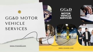 GG&D MOTOR
VEHICLE
SERVICES
www.ggandd.com
 