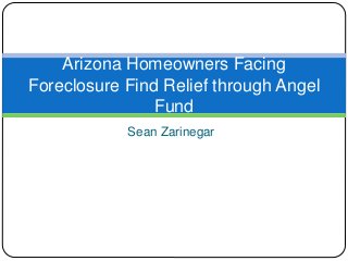 Sean Zarinegar
Arizona Homeowners Facing
Foreclosure Find Relief through Angel
Fund
 