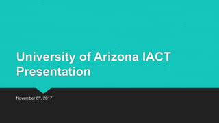 University of Arizona IACT
Presentation
November 8th, 2017
 