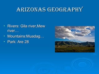 Arizonas geography Rivers: Gila river,Mew river… Mountains:Muadag… Park: Are 28 