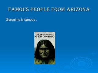 FAMOUS PEOPLE FROM ARIZONA Geronimo is famous . 