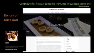Domain of
One’s Own
“Contribute to, not just consume from, the knowledge commons”
-Robin DeRosa
 