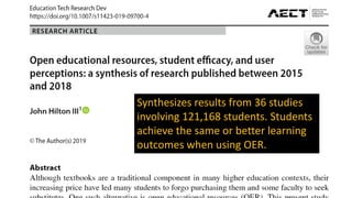 Synthesizes results from 36 studies
involving 121,168 students. Students
achieve the same or better learning
outcomes when using OER.
 