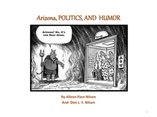 Arizona, POLITICS, AND HUMOR
By Alleen Pace Nilsen
And Don L. F. Nilsen
1
 