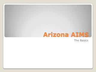 Arizona AIMS
        The Basics
 
