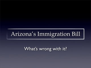 Arizona’s Immigration Bill

     What’s wrong with it?
 
