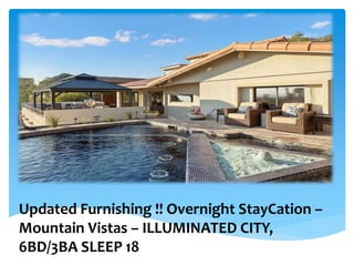 Updated Furnishing !! Overnight StayCation –
Mountain Vistas – ILLUMINATED CITY,
6BD/3BA SLEEP 18
 
