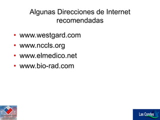 • www.westgard.com
• www.nccls.org
• www.elmedico.net
• www.bio-rad.com
Algunas Direcciones de Internet
recomendadas
 