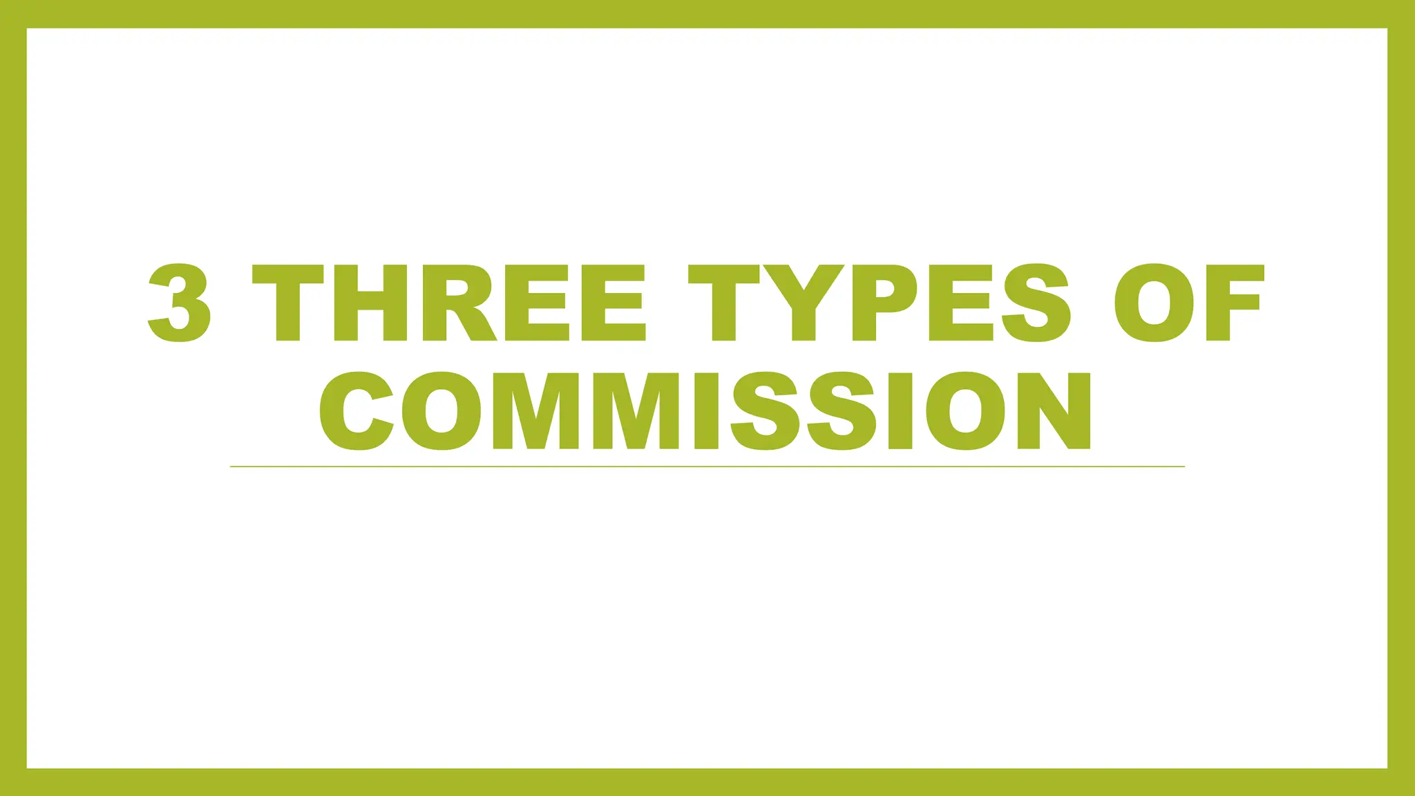 3 THREE TYPES OF
COMMISSION
 