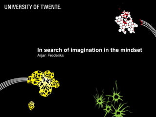 19/08/2014 1
In search of imagination in the mindset
Arjan Frederiks
 