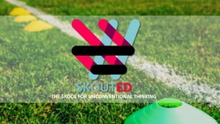 THE SKOOL FOR UNCONVENTIONAL THINKING
SKOUTED
 