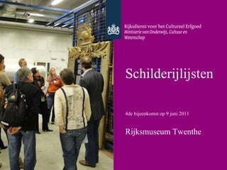 Schilderijlijsten   4de bijeenkomst op 9 juni 2011 Rijksmuseum Twenthe 
