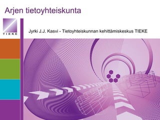 Arjen tietoyhteiskunta Jyrki J.J. Kasvi - Tietoyhteiskunnan kehittämiskeskus TIEKE 