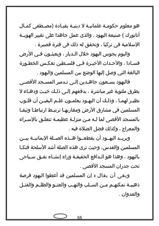 ‫هو‬‫معلوم‬‫جة‬‫ج‬‫حكوم‬‫جة‬‫ج‬‫علماني‬‫ل‬‫جة‬‫ج‬‫ديني‬‫جادة‬‫ج‬‫بقي‬‫جطفى‬‫ج‬‫)مص‬‫جال‬‫ج‬‫كم‬
‫أتاتوهرك‬‫صنيعة‬ (‫اليهود‬،‫والذى‬‫عمل‬‫جاهدا‬‫على‬‫تغيير‬‫الهويججة‬
‫السلمية‬‫فى‬‫تركيا‬،‫وتحقق‬‫له‬‫ذلك‬‫فى‬‫فترة‬‫قصيرة‬.
‫واليوم‬‫يجوس‬‫اليهود‬‫خلل‬‫جدياهر‬‫ج‬‫ال‬،‫جون‬‫ج‬‫ويعيث‬‫جي‬‫ج‬‫ف‬‫الهرض‬
‫فسجادا‬،‫والحجداث‬‫الخيجرة‬‫فجي‬‫فلسجطين‬‫تعكجس‬‫الخطجوهرة‬
‫البالغة‬‫التي‬‫وصل‬‫إليها‬‫الوضع‬‫بين‬‫المسلمين‬‫واليهود‬.
‫فاليهود‬‫جعون‬‫ج‬‫يس‬‫جدين‬‫ج‬‫جاه‬‫جى‬‫ج‬‫إل‬‫جدمير‬‫ج‬‫ت‬‫ججد‬‫ج‬‫المس‬‫جى‬‫ج‬‫القص‬
‫بطرق‬‫ملتوية‬‫غير‬‫مباشرة‬،‫يدفعهم‬‫جى‬‫ج‬‫إل‬‫جك‬‫ج‬‫ذل‬‫جث‬‫ج‬‫خب‬‫جاء‬‫ج‬‫وده‬‫ل‬
‫جر‬‫ج‬‫نظي‬‫جا‬‫ج‬‫لهم‬،‫جك‬‫ج‬‫وذل‬‫أن‬‫جود‬‫ج‬‫اليه‬‫جون‬‫ج‬‫يعلم‬‫جم‬‫ج‬‫عل‬‫جن‬‫ج‬‫اليقي‬‫أن‬‫جوب‬‫ج‬‫قل‬
‫المسلمين‬‫في‬‫مشاهرق‬‫الهرض‬‫جا‬‫ج‬‫ومغاهربه‬‫جط‬‫ج‬‫ترتب‬‫جا‬‫ج‬‫اهرتباط‬‫جا‬‫ج‬‫وثيق‬
‫بالمسجد‬‫القصى‬‫لما‬‫لجه‬‫مجن‬‫منزلجة‬‫عظيمجة‬‫تتعلجق‬‫بالسجراء‬
‫والمعراج‬،‫وكذلك‬‫فضل‬‫الصلة‬‫فيه‬.
‫ويريججد‬‫اليهججود‬‫أن‬‫يقطعججوا‬‫هججذه‬‫الصججلة‬‫اليمانيججة‬‫بيججن‬
‫المسلمين‬،‫والقدس‬‫وحيث‬‫ترى‬‫هذه‬‫الصلة‬‫أشد‬‫السلحة‬‫جا‬‫ج‬‫فتك‬
‫باليهود‬،‫وهذا‬‫هو‬‫جدافع‬‫ج‬‫ال‬‫جة‬‫ج‬‫الحقيق‬‫وهراء‬‫جاء‬‫ج‬‫إنش‬‫جق‬‫ج‬‫نف‬‫جياحى‬‫ج‬‫س‬
‫تحت‬‫جدهران‬‫المسجد‬‫القصى‬.
‫وبقى‬‫أن‬‫يقال‬:‫إن‬‫المسلمين‬‫قد‬‫أعطوا‬‫اليهود‬‫فرصة‬
‫جة‬‫ج‬‫ذهبي‬‫جم‬‫ج‬‫تمكنه‬‫جن‬‫ج‬‫م‬‫جلب‬‫ج‬‫الس‬‫جب‬‫ج‬‫والنه‬‫جو‬‫ج‬‫والعت‬‫جم‬‫ج‬‫والظل‬‫جل‬‫ج‬‫والقت‬
‫والعدوان‬.
55
 