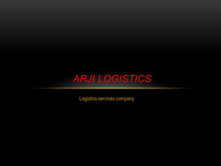 Logistics services company
ARJI LOGISTICS
 