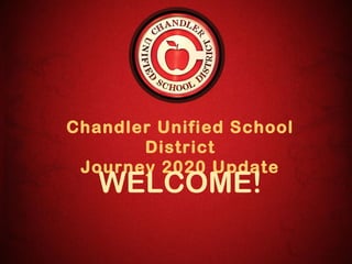 Chandler Unified School
       District
 Journey 2020 Update
   WELCOME!
 