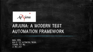 Arjuna: a Modern Test
Automation Framework
Rahul Verma
Head of test automation, Trendig
Founder, Test Mile
23. May. 2020
 