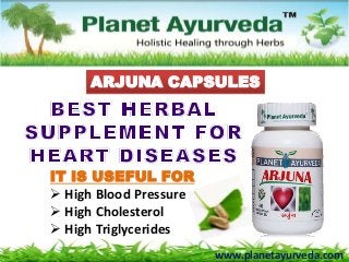 www.planetayurveda.com
ARJUNA CAPSULES
IT IS USEFUL FOR
 High Blood Pressure
 High Cholesterol
 High Triglycerides
 