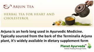 Arjuna is an herb long used in Ayurvedic Medicine. 
Typically sourced from the bark of the Terminalia Arjuna 
plant, it's widely available in dietary supplement form 
 