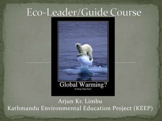Arjun Kr. Limbu
Kathmandu Environmental Education Project (KEEP)
 