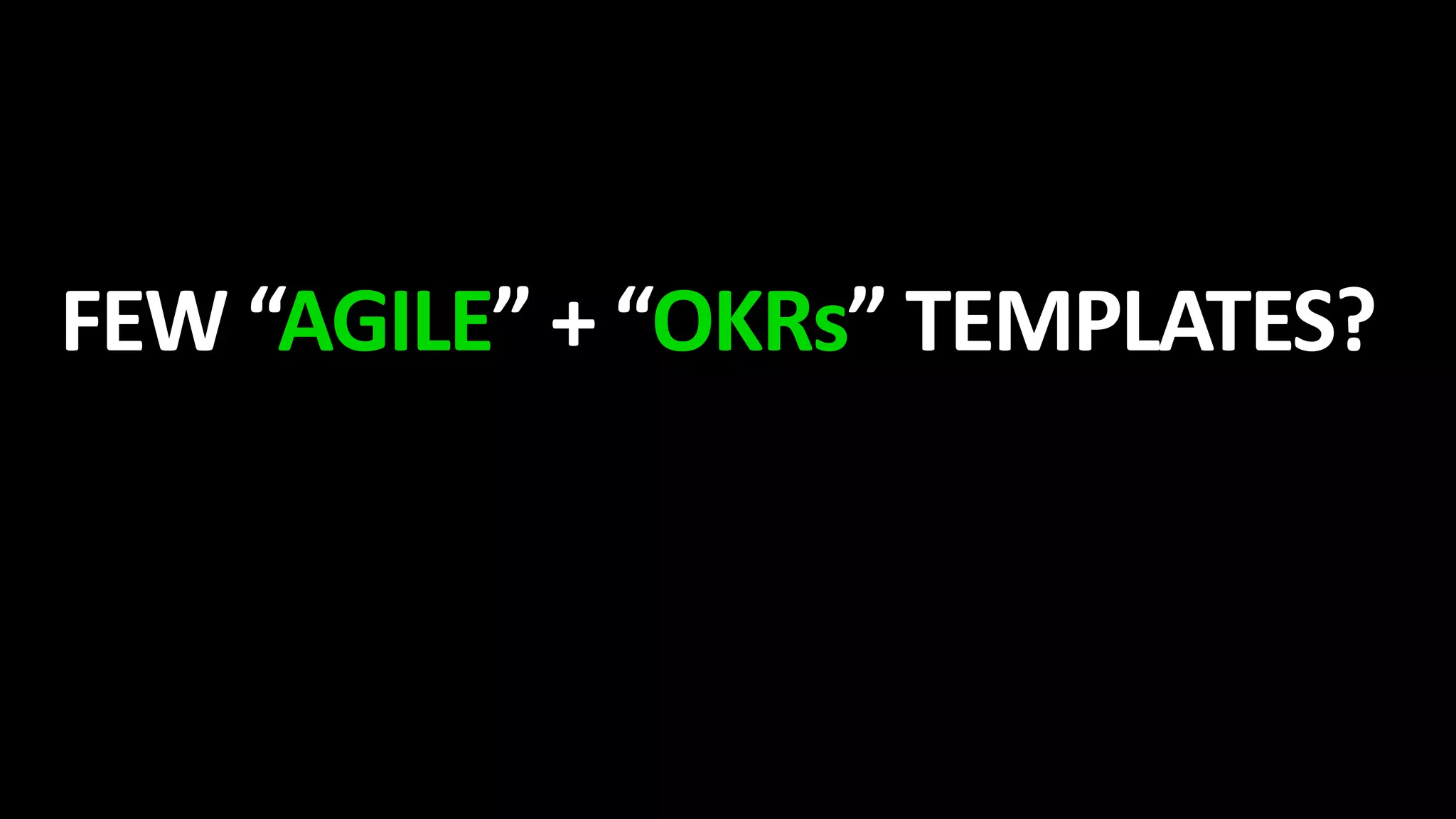 FEW “AGILE” + “OKRs” TEMPLATES?
 