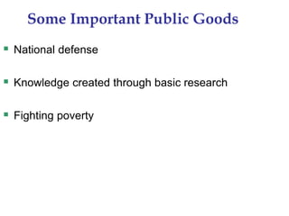 Some Important Public Goods
 National defense
 Knowledge created through basic research
 Fighting poverty
 