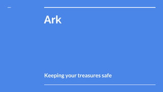 Ark
Keeping your treasures safe
 