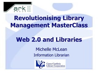 Revolutionising Library Management MasterClass Web 2.0 and Libraries ,[object Object],[object Object]