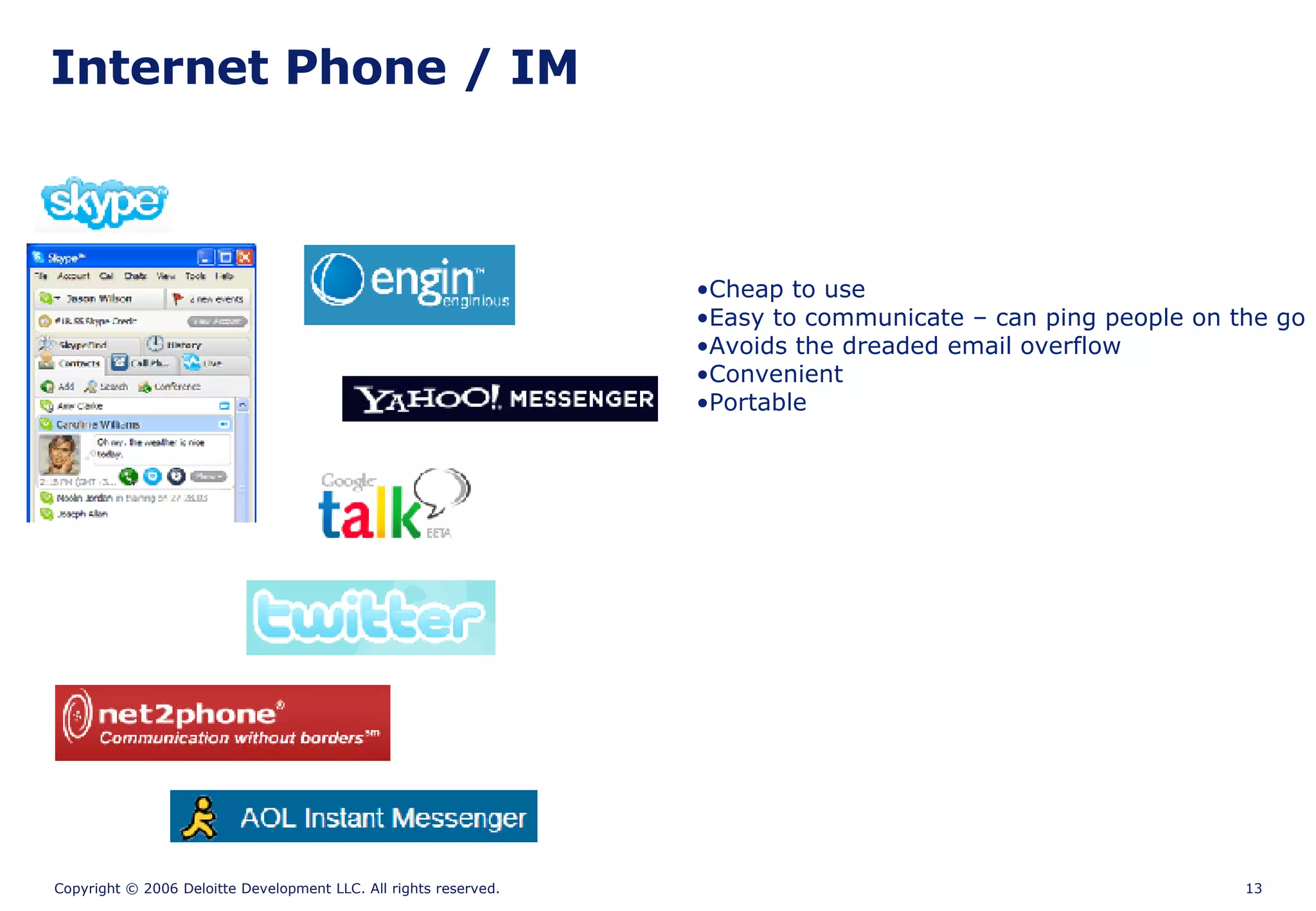 Internet Phone / IM Cheap to use Easy to communicate – can ping people on the go Avoids the dreaded email overflow Convenient Portable 