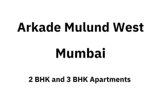 2 BHK and 3 BHK Apartments
Arkade Mulund West
Mumbai
 