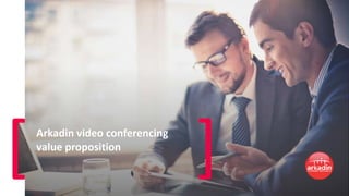 [ ]Arkadin video conferencing
value proposition
 