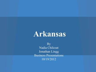 Arkansas
         By
   Nadia Chilcoat
   Jonathan Lingg
Business Presentations
     10/19/2012
 
