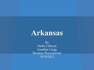 Arkansas
         By
   Nadia Chilcoat
   Jonathan Lingg
Business Presentations
     10/19/2012
 