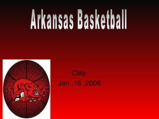 Clay Jan ,18 ,2008 Arkansas Basketball 