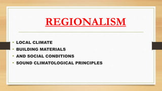 REGIONALISM
• LOCAL CLIMATE
• BUILDING MATERIALS
• AND SOCIAL CONDITIONS
• SOUND CLIMATOLOGICAL PRINCIPLES
 