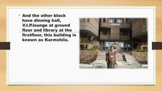 • And the other block
have dinning hall,
V.I.P.lounge at ground
floor and library at the
firstfloor, this building is
known as Karmshila.
 