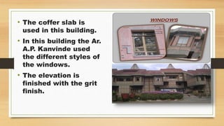 • The coffer slab is
used in this building.
• In this building the Ar.
A.P. Kanvinde used
the different styles of
the windows.
• The elevation is
finished with the grit
finish.
 