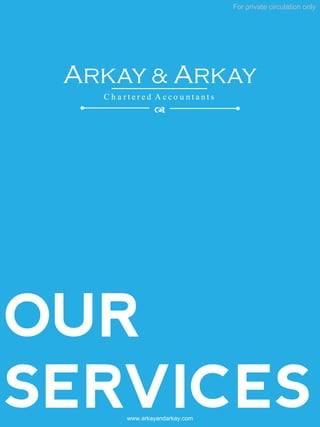 For private circulation only
www.arkayandarkay.com
Arkay & Arkay
C h a r t e r e d A c c o u n t a n t s
d
OUR
SERVICES
 