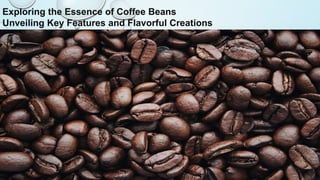 Exploring the Essence of Coffee Beans
Unveiling Key Features and Flavorful Creations
 