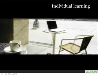 Individual learning




Wednesday, 10 February 2010
 