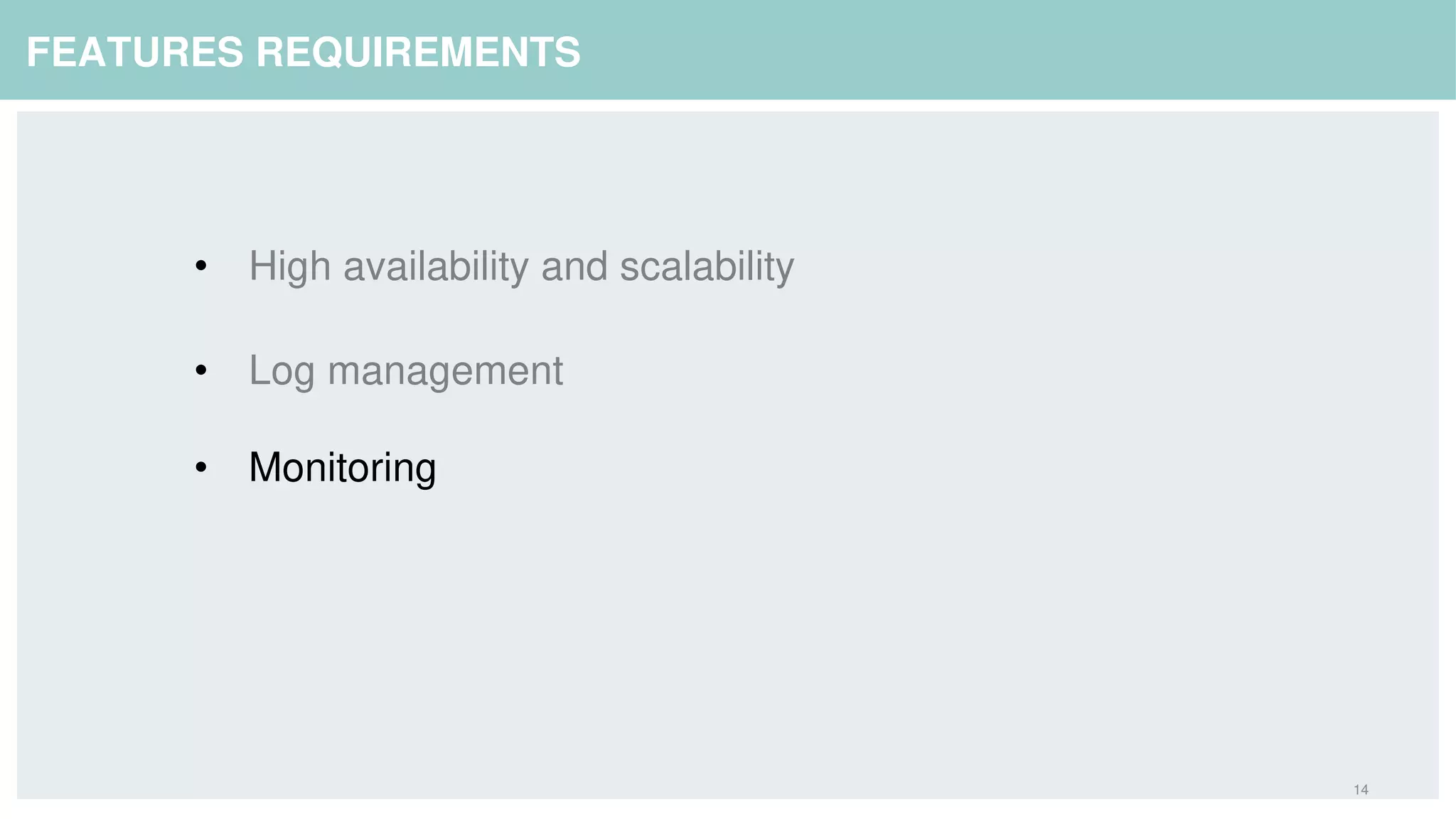 14
FEATURES REQUIREMENTS
• High availability and scalability
• Log management
• Monitoring
 