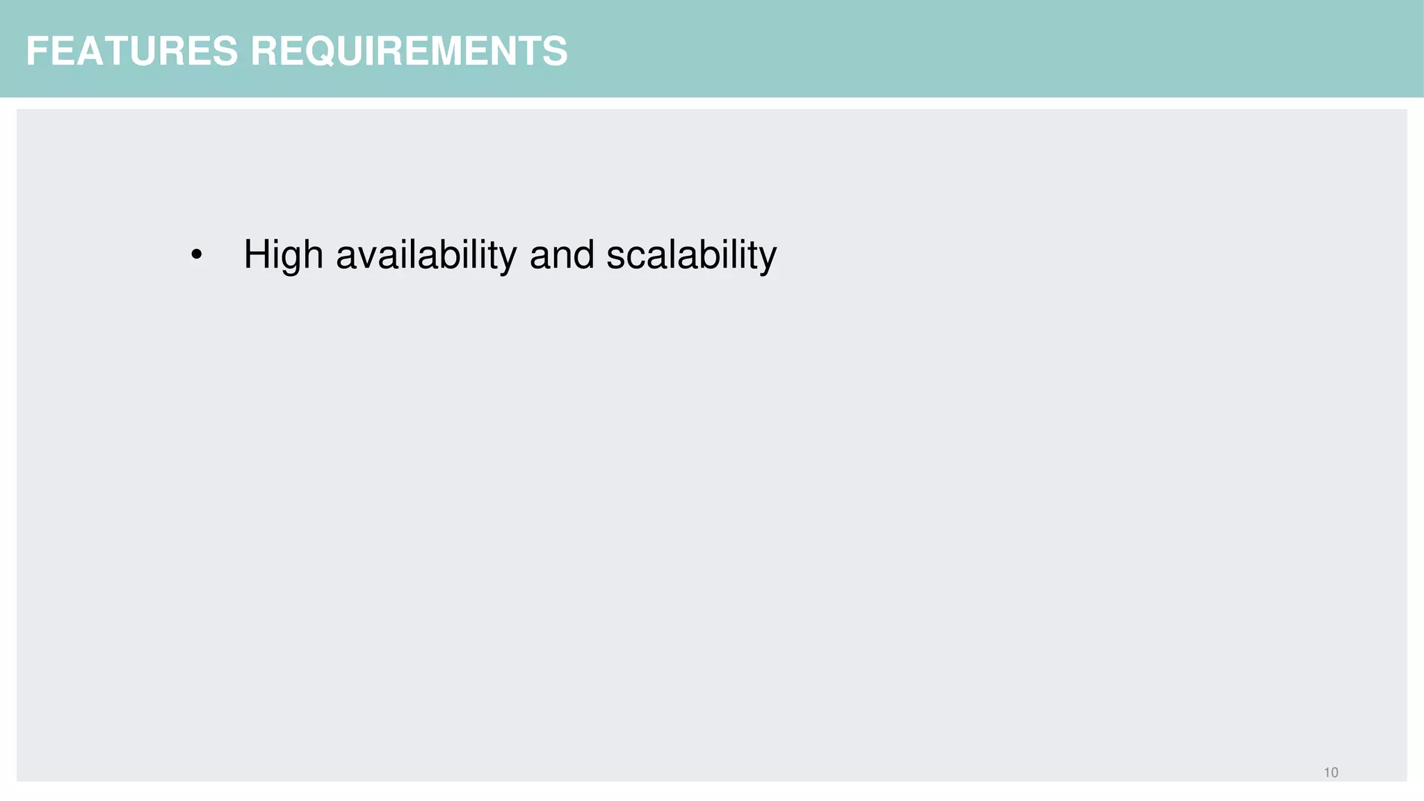 10
FEATURES REQUIREMENTS
• High availability and scalability
 