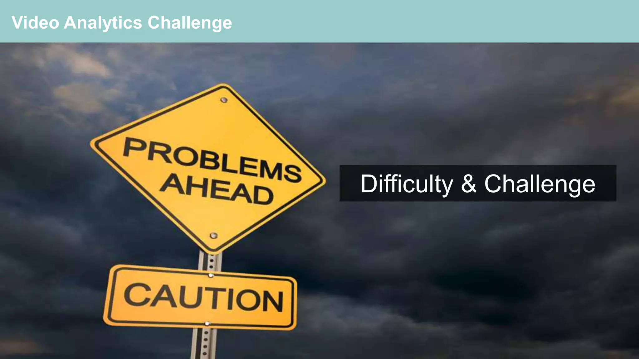 25
Video Analytics Challenge
Difficulty & Challenge
 