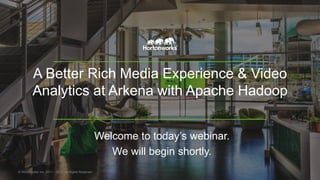 A Better Rich Media Experience & Video
Analytics at Arkena with Apache Hadoop
Welcome to today’s webinar.
We will begin shortly.
© Hortonworks Inc. 2011 – 2015. All Rights Reserved
 